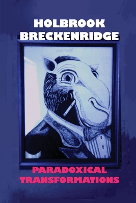 Paradoxical Transformations - Holbrook Breckenridge