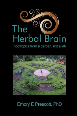 The Herbal Brain: nootropics from a garden, not a lab - Ph. D. Emory E. Prescott
