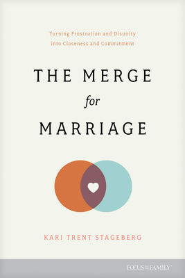 The Merge for Marriage: Turning Frustration and Disunity Into Closeness and Commitment - Kari Trent Stageberg