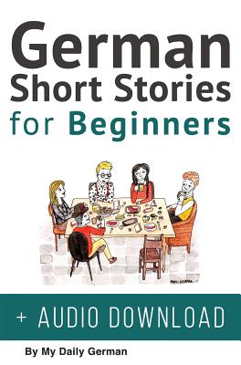 German Short Stories for Beginners + Audio Download: Improve your reading, pronunication and listening skills in German. Learn German with Stories - My Daily German
