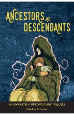 Coperta cărții 'Ancestors and Descendants: Lovecraftian Prequels and Sequels - Robert Poyton'