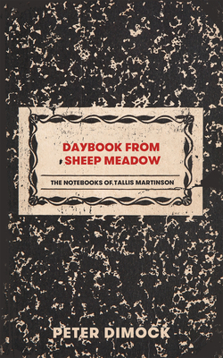 Daybook from Sheep Meadow: The Notebooks of Tallis Martinson - Peter Dimock