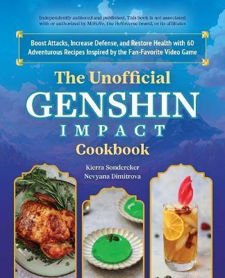 The Unofficial Genshin Impact Cookbook: Boost Attacks, Increase Defense, and Restore Your Health with 60 Adventurous Recipes from the Fan-Favorite Vid - Kierra Sonderkerer