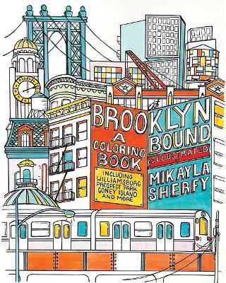 Brooklyn Bound: A Coloring Book: Includes the Brooklyn Bridge, Historic Brownstones of Greenpoint, Coney Island Boardwalk, Prospect Park, Williamsburg - Mikayla Sherfy