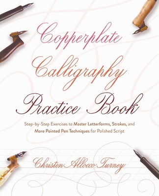 Copperplate Calligraphy Practice Book: Step-By-Step Exercises to Master Letterforms, Strokes, and More Pointed Pen Techniques for Polished Script - Christen Allocco Turney