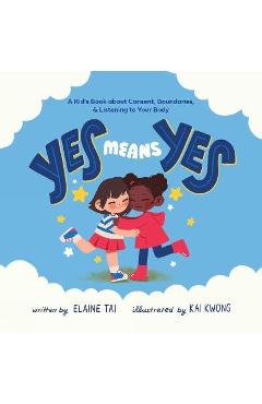 Yes Means Yes: A Kid's Book about Consent, Boundaries, & Listening to Your Body - Elaine Tai