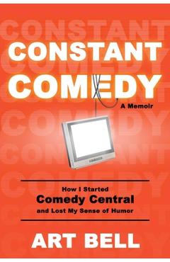 Coperta cărții 'Constant Comedy: How I Started Comedy Central and Lost My Sense of Humor - Art Bell'
