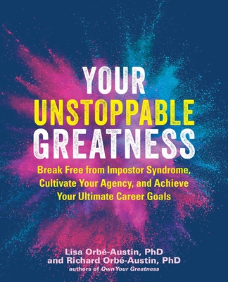 Your Unstoppable Greatness: Break Free from Impostor Syndrome, Cultivate Your Agency, and Achieve Your Ultimate Career Goals - Lisa Orbé-austin