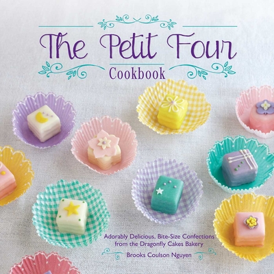 The Petit Four Cookbook: Adorably Delicious, Bite-Size Confections from the Dragonfly Cakes Bakery - Brooks Coulson Nguyen