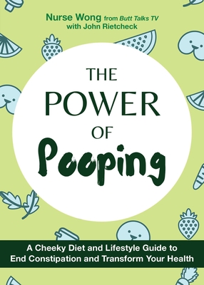 The Power of Pooping: A Cheeky Diet and Lifestyle Guide to End Constipation and Transform Your Health - Nurse Wong