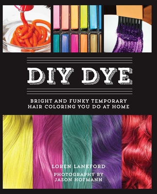 DIY Dye: Bright and Funky Temporary Hair Coloring You Do at Home - Loren Lankford