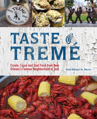 Taste of Tremé: Creole, Cajun, and Soul Food from New Orleans' Famous Neighborhood of Jazz - Todd-michael St Pierre