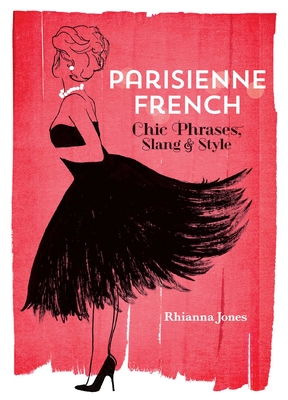 Parisienne French: Chic Phrases, Slang and Style - Rhianna Jones