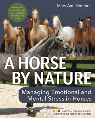 A Horse by Nature: Managing Emotional and Mental Stress in Horses - Mary Ann Simonds