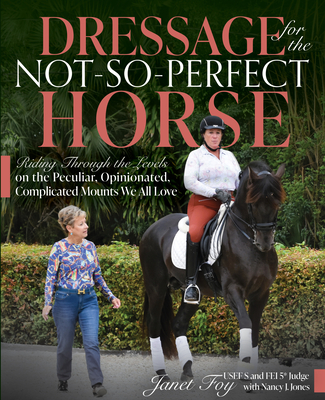 Dressage for the Not-So-Perfect Horse: Riding Through the Levels on the Peculiar, Opinionated, Complicated Mounts We All Love - Janet Foy