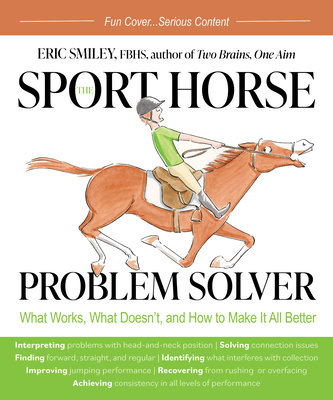 The Sport Horse Problem Solver: What Works, What Doesn't, and How to Make It All Better - Eric Smiley