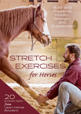 Stretch Exercises for Horses: Build and Preserve Mobility, Strength and Suppleness - Jean-michel Boudard