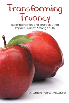 Coperta cărții 'Transforming Truancy: Exploring Factors and Strategies That Impact Truancy Among Youth - Gracie Kearse-mccastler'