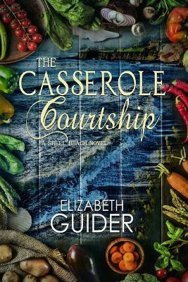 The Casserole Courtship: A Shell Beach Novel - Elizabeth Guider
