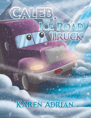 Caleb, the Ice Road Truck - Karen Adrian