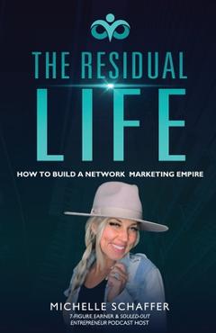 Coperta cărții 'The Residual Life: How To Build A Network Marketing Empire - Michelle Schaffer'