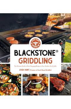 Blackstone(r) Griddling: The Ultimate Guide to Show-Stopping Recipes on Your Outdoor Gas Griddle - Josh Hunt