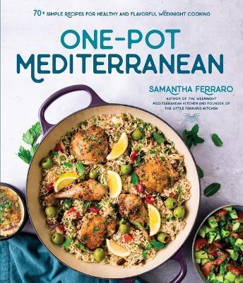 One-Pot Mediterranean: 70+ Simple Recipes for Healthy and Flavorful Weeknight Cooking - Samantha Ferraro