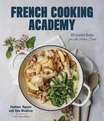 French Cooking Academy: 100 Essential Recipes for the Home Cook - Stephane Nguyen