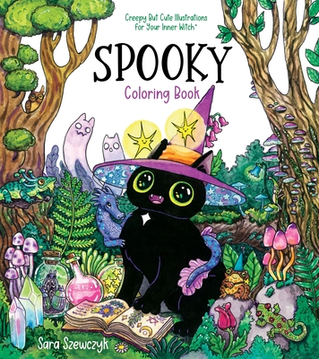 Spooky Coloring Book: Creepy But Cute Illustrations for Your Inner Witch - Sara Szewczyk