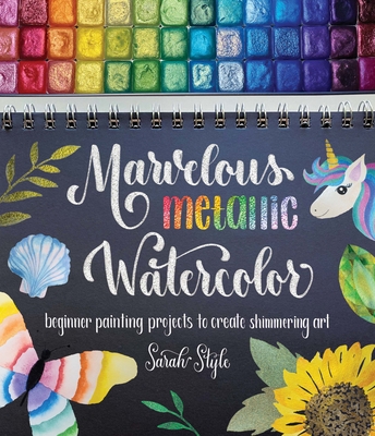 Marvelous Metallic Watercolor: Beginner Painting Projects to Create Shimmering Art - Sarah Style