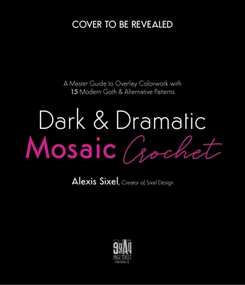 Dark & Dramatic Mosaic Crochet: A Master Guide to Overlay Colorwork with 15 Modern Goth & Alternative Patterns - Alexis Sixel