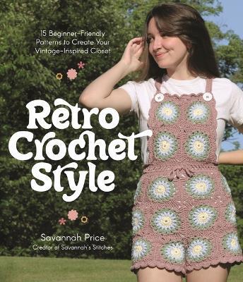 Retro Crochet Style: 15 Beginner-Friendly Patterns to Create Your Vintage-Inspired Closet - Savannah Price
