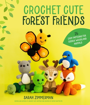 Crochet Cute Forest Friends: 26 Easy Patterns for Cuddly Woodland Animals - Sarah Zimmerman