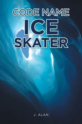 Code Name Ice Skater - J. Alan