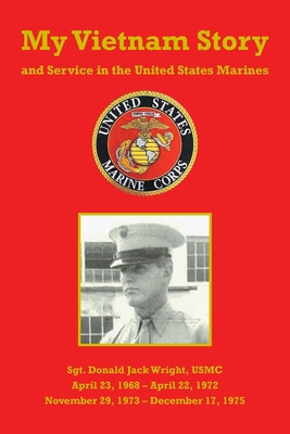 My Vietnam Story and Service in the United States Marines - Donald Jack Wright