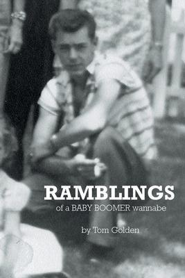 Ramblings: of a Baby Boomer wannabe - Tom Golden