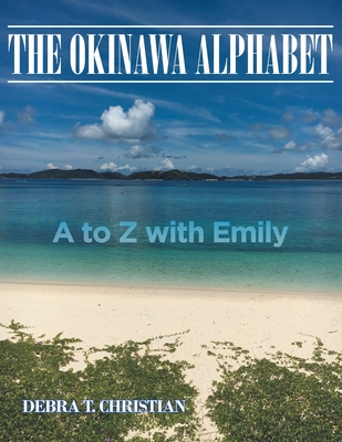 The Okinawa Alphabet: A to Z with Emily - Debra T. Christian