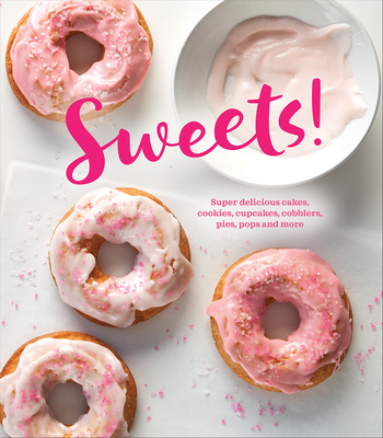 Sweets!: Super Delicious Cakes, Cookies, Cupcakes, Cobblers, Pies, Pops and More - Publications International Ltd
