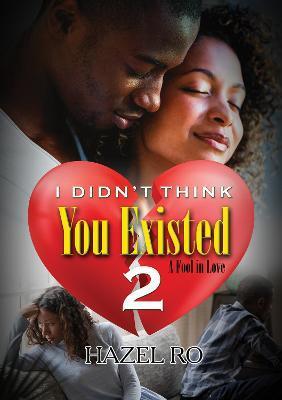 I Didn't Think You Existed 2: A Fool in Love - Hazel Ro