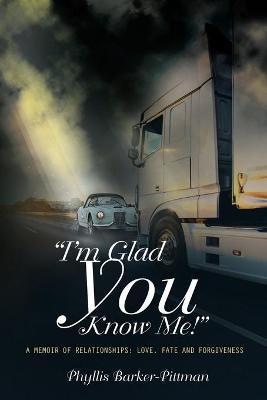 I'm Glad You Know Me! A Memoir of Relationships: Love, Fate, and Forgiveness (New Edition) - Phyllis Barker-pittman