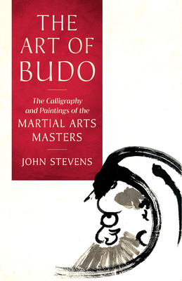 The Art of Budo: The Calligraphy and Paintings of the Martial Arts Masters - John Stevens