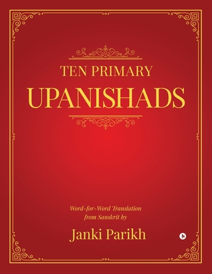 Ten Primary Upanishads: Word-for-Word Translation from Sanskrit - Janki Parikh