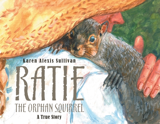 Ratie the Orphan Squirrel - Karen Alexis Sullivan
