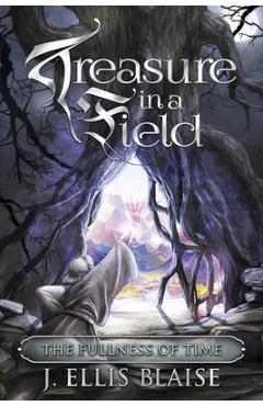 Coperta cărții 'Treasure in a Field: The Fullness of Time - J. Ellis Blaise'