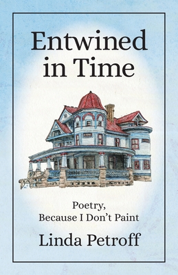 Entwined in Time: Poetry, Because I Don't Paint - Linda Petroff
