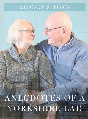 Anecdotes of a Yorkshire Lad - Gordon S. Ford