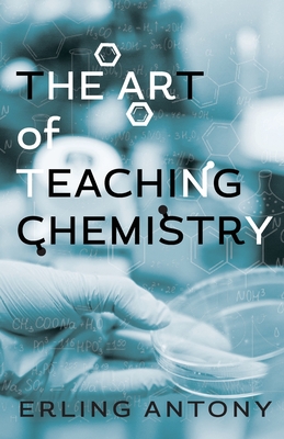 The Art of Teaching Chemistry - Erling Antony