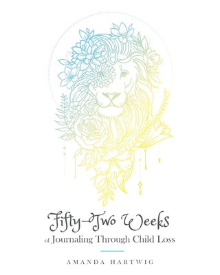 Fifty-Two Weeks of Journaling Through Child Loss - Amanda Hartwig