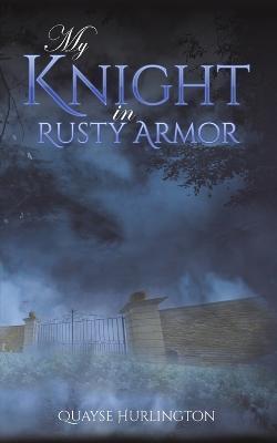 My Knight in Rusty Armor - Quayse Hurlington