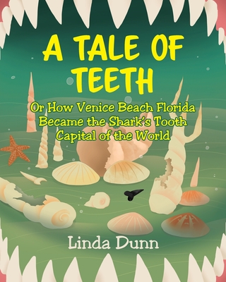 A Tale of Teeth: Or How Venice Beach Florida Became the Shark's Tooth Capital of the World - Linda Dunn